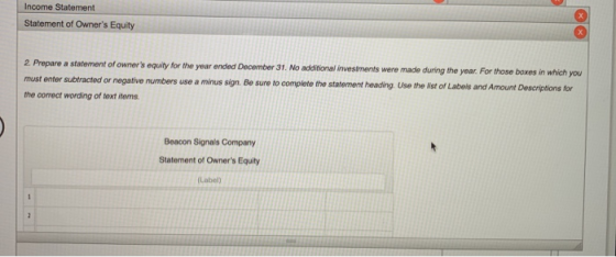 Income Statement Statement of Owners Equity 2. Prepare a statement of owners equity for the year ended December 31. No addi