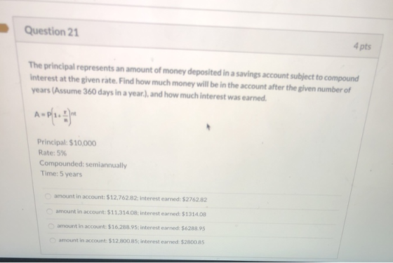 Question 21 4 pts The principal represents an amount of money deposited in a savings account subject to compound Interest at