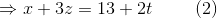 \Rightarrow x+3z=13+2t\hspace{10 mm}(2)