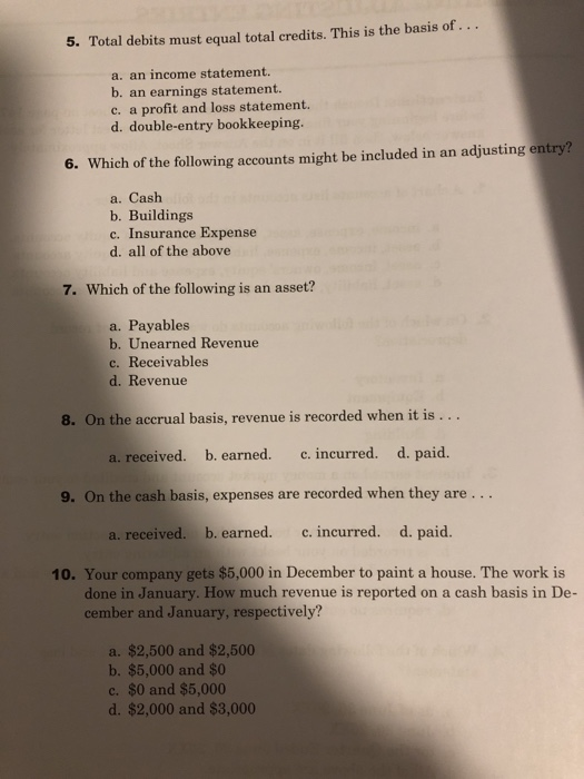 5. Total debits must equal total credits. This is the basis of... a. an income statement. b. an earnings statement. c. a prof