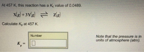 At 457 K, this reaction has a Ke value of 0.0489. Calculate p at 457 K. Number Note that the pressure is in units of atmosphere (atm) K-
