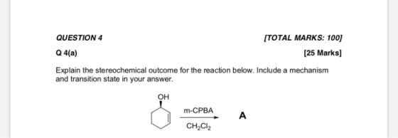 QUESTION 4 Q 4(a) [TOTAL MARKS: 100) [25 Marks] Explain the stereochemical outcome for the reaction below. Include a mechanis