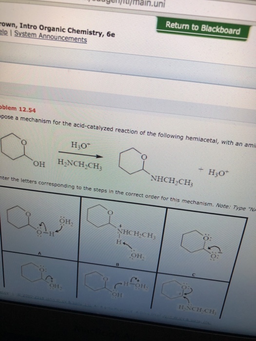 uuugerpiu)main.uni Return to Blackboard own, Intro Organic Chemistry, 6e pI System Announcements blem 12.54 anism for the acid-catalyzed reaction of the following hemiacetal, with an ami HNCH,CH он NHCH CH ter the letter s corresponding to the steps in the correct order for this mechani sm. Note: Type N он, HCH CH3 O: OH O: OH、 HNCHCH