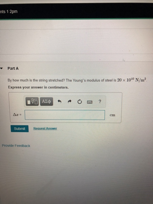 nts 1 2pm Part A By how m uch is the string stretched? The Youngs modulus of steel is 20 x 1010 N/m? Express your answer in centimeters. cm Submit est Answer Provide Feedback
