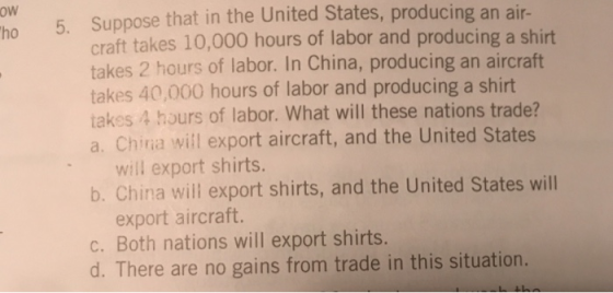 ow h 5. Suppose that in the United States, producing an air- craft takes 10,000 hours of labor and producing a shirt takes 2