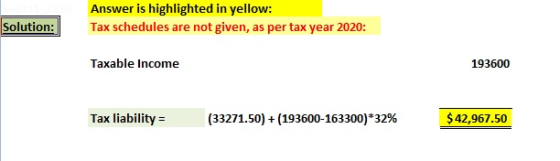 Answer is highlighted in yellow: Tax schedules are not given, as per tax year 2020: Solution: Taxable income 193600 Tax liabi