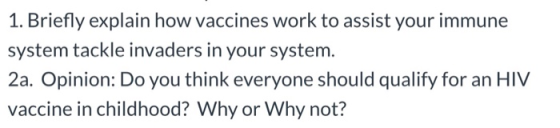 1. Briefly explain how vaccines work to assist your immune system tackle invaders in your system. 2a. Opinion: Do you think e