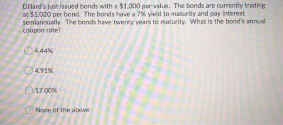 Dillards just issued bonds with a $1,000 par value. The bonds are currently trading at $1,020 per bond. The bonds have a 7%