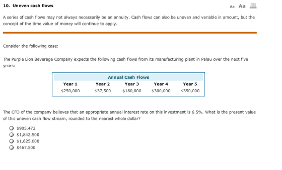 10. Uneven cash flows Aa Aa E A series of cash flows may not always necessarily be an annuity. Cash flows can also be uneven