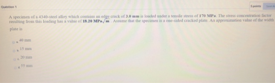Question 1 5 points A specimen of a 4340-steel alloy which contains an edge crack of 3.0 mm is loaded under a tensile stress