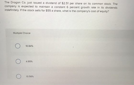 The Drogon Co. just issued a dividend of $2.51 per share on its common stock. The company is expected to maintain a constant