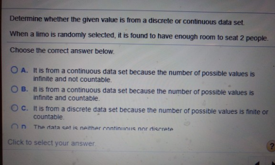 Determine whether the given value is from a discrete or continuous data set When a limo is randomly selected, it is found to