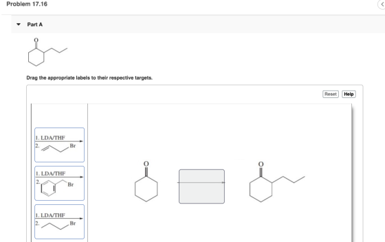 Problem 17.16 Part A Drag the appropriate labels to their respective targets. Reset Help 1. LDA THF 1. LDA/THF 1. LDA THF