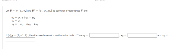 Let B = [V1, V2, V3] and B = [W1, W2, W3] be bases for a vector space V and Vi = W1 + 5W2 – W3 U2 = W1 U3 -W1 - 4w2 – 2w3 If