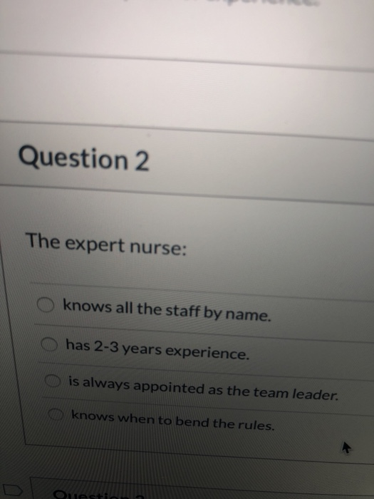 Question 2 The expert nurse: knows all the staff by name. has 2-3 years experience. is always appointed as the team leader. k