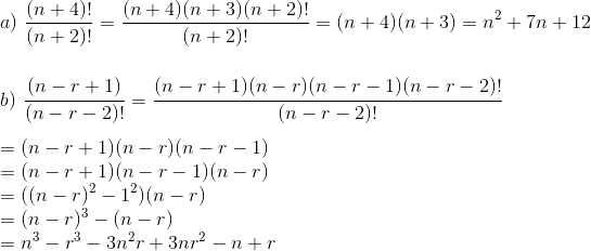 \\ a) \ \frac{(n+4)!}{(n+2)!}=\frac{(n+4)(n+3)(n+2)!}{(n+2)!}=(n+4)(n+3)=n^2+7n+12\\\\\\ b)\ \frac{(n-r+1)}{(n-r-2)!}=\frac{(n-r+1)(n-r)(n-r-1)(n-r-2)!}{(n-r-2)!}\\\\\ =(n-r+1)(n-r)(n-r-1)\\ =(n-r+1)(n-r-1)(n-r)\\ =((n-r)^2-1^2)(n-r)\\ =(n-r)^3-(n-r)\\ =n^3-r^3-3n^2r+3nr^2-n+r