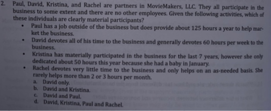 2. Paul, David, Kristina, and Rachel are partners in Movie Makers, LLC. They all participate in the business to some extent a