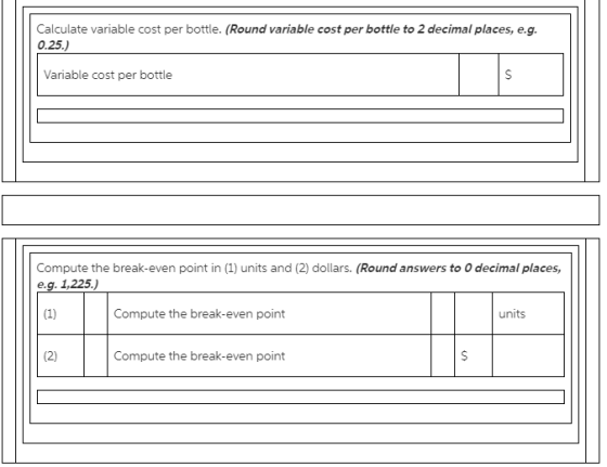 Calculate variable cost per bottle. (Round variable cost per bottle to 2 decimal places, e.g. 0.25.) Variable cost per bottle