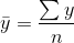 \bar{y} = \frac{\sum{y}}{n}