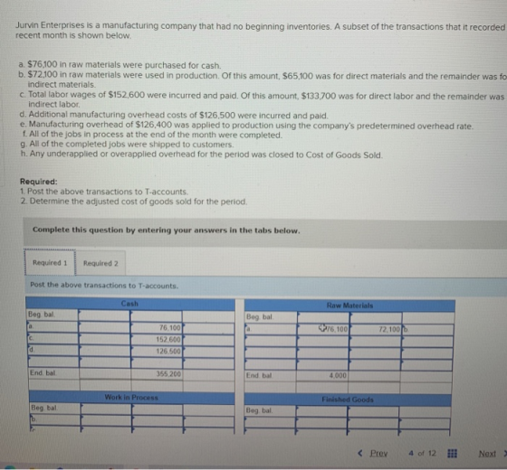Jurvin Enterprises is a manufacturing company that had no beginning inventories. A subset of the transactions that it recorde