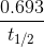 \frac{0.693}{t_{1/2}}