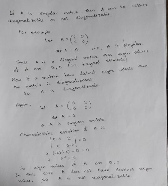 be either then o can If A is singular matrix diagonalizable not 07 diagonalizable. For example. Let A = O 0 is singular det A