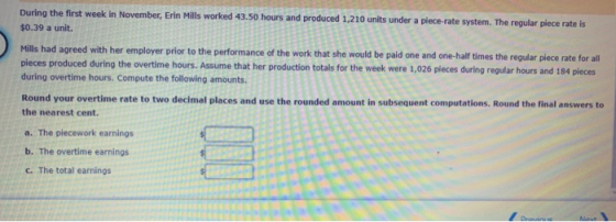 During the first week in November, Erin Mills worked 43.50 hours and produced 1,210 units under a piece-rate system. The regu