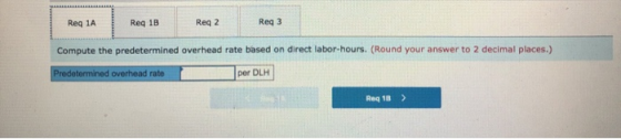 Reg 1A Req la Reg 1B Reg 1B Reg 2 Reg 2 Reg 3 Reg 3 Compute the predetermined overhead rate based on direct labor-hours. (Rou