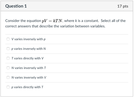Question1 17 pts Consider the equation pV- kTN, where k is a constant. Select all of the correct answers that describe the va
