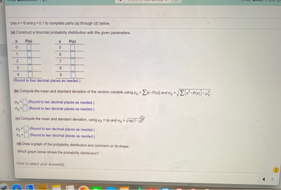 Use n = 9 and p=0.1 to complete parts (a) through (d) below. (a) Construct a binomial probability distribution with the given