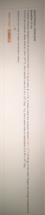 ADDITIONAL PROBLEMS Question 11.lat A sealed container isolated from its environment holds 0.735-kg of water at 15.5°C. A hea