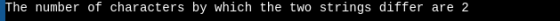 The number of characters by which the two strings differ are 2