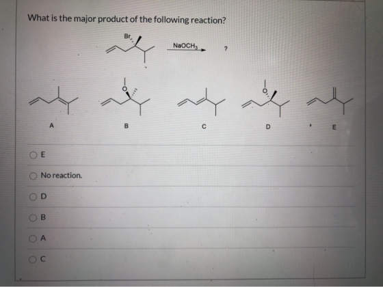 What is the major product of the following reaction? Br NaOCH, ? له بله الله لا الہ A B C D E OE C No reaction, D B CA OC