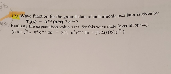 1) Wave function for the ground state of an harmonic oscillator is given by. (x) = A1/2 (a/T)1/4 e-ax /2 Evaluate the expecta