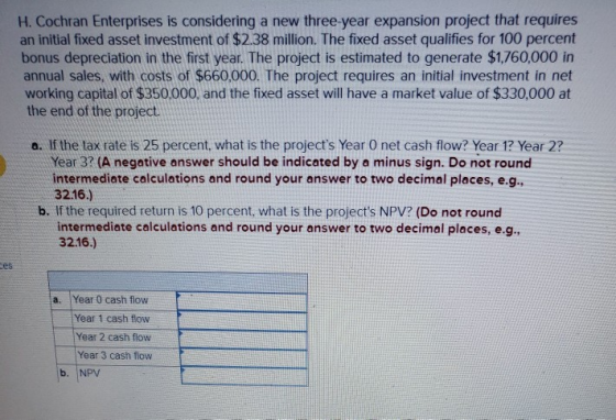 H. Cochran Enterprises is considering a new three year expansion project that requires an initial fixed asset investment of $