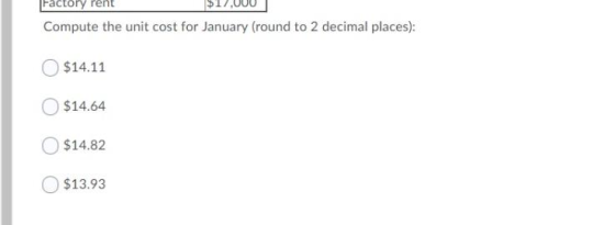 Factory rent Compute the unit cost for January (round to 2 decimal places): $14.11 $14.64 $14.82 $13.93