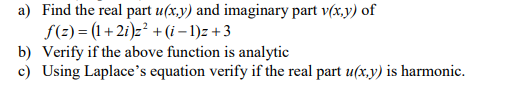 a) Find the real part u(x,y) and imaginary part v(x,y) of f(2)= (1+2i )z? + (i – 1)2 +3 b) Verify if the above function is an