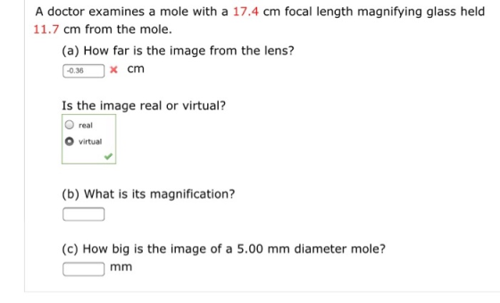 A doctor examines a mole with a 17.4 cm focal length magnifying glass held 11.7 cm from the mole. (a) How far is the image fr