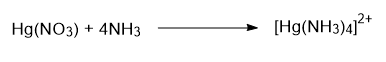 Hg(NO3) + 4NH3 [Hg(NH3)4]2+