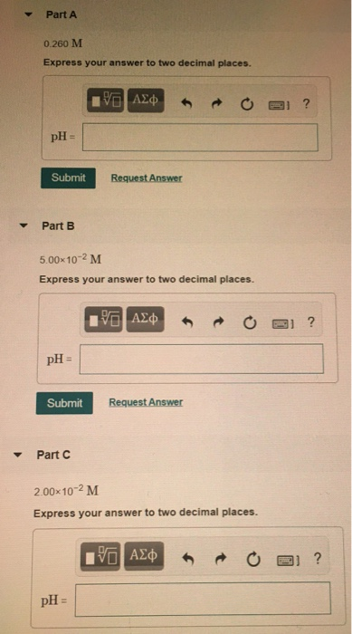 Part A 0.260 M Express your answer to two decimal places. VALD + O 21 ? pH = Submit Request Answer Part B 5.00x10-2M Express
