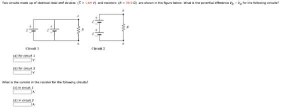 Two circuits made up of identical ideal emf devices (E- 1.64 V) and resistors (R-39.00) are shown in the figure below. What i