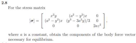 2.8 For the stress matrix I [o] = ray (a? – y). 0 (a? - y). (73 – 3a²y/ 3 0 0 0 2az2 L where a is a constant, obtain the comp