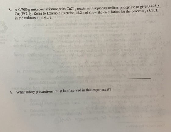 8. A 0.700-g unknown mixture with CaCl2 reacts with aqueous sodium phosphate to give 0.425 8 Ca3(PO4)2. Refer to Example Exer