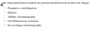 By which purification method are proteins purified based on their net charge? 4 Preparative centrifugation Dialysis Affinity