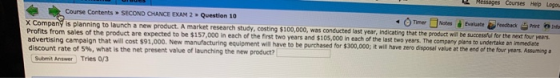 Course Contents SECOND CHANCE EXAM 2 Question 10 • Timer Notes e Feedback to X Company is planning to launch a new product. A