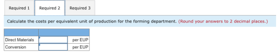 Required 1 Required 2 Required 3 Calculate the costs per equivalent unit of production for the forming department. (Round you