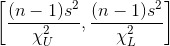 \left[ \frac{(n-1)s^2}{\chi^2_U}, \frac{(n-1)s^2}{\chi^2_L} \right]