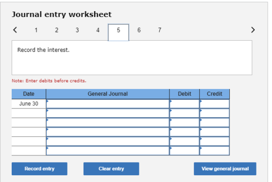 Journal entry worksheet < 1 2 3 4 5 6 7 Record the interest. Note: Enter debits before credits. General Journal Debit Credit