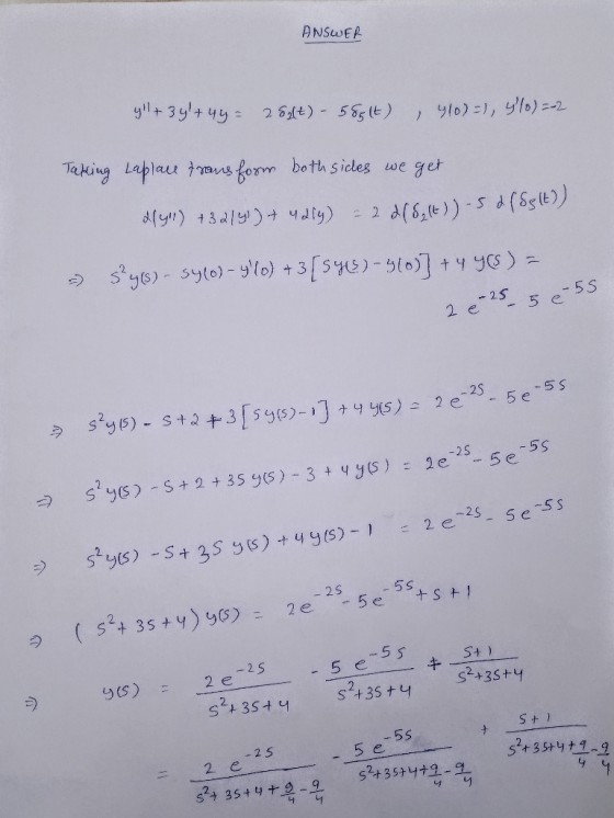 ANSWER yll + 3y+4y= 280lt) - 58514) 410)=), 4%)=-2 Taking Laplace transform both sides we get dyl) +3214) + 42ly) - 2 d(8,64