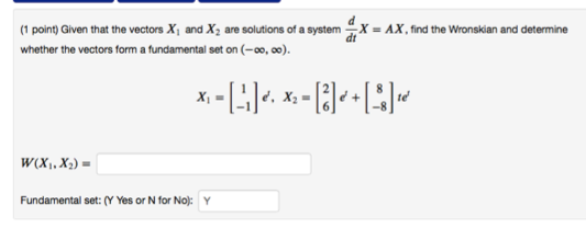 (1 point) Given that the vectors X and X, are solutions of a system 1X = AX, find the Wronkian and determine whether the vect